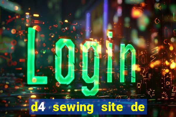 d4 sewing site de relacionamento login entrar